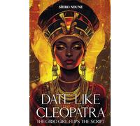 Date Like Cleopatra: The Good Girl Flips the Script