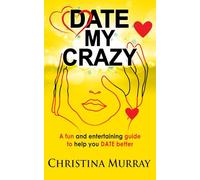 Date My Crazy: A Fun and Entertaining Guide to Help You Date Better