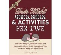 Date Night Cookbook & Fun Activities For Two: Romantic Recipes, Playful Games and Memorable Nights In to Strengthen Your Bond and Keep The Spark Alive