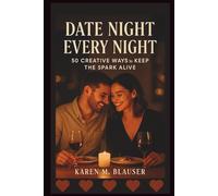 DATE NIGHT EVERY NIGHT: 50 Creative Ways to Keep the Spark Alive (Love That Lasts: Tools to Deepen Connection & Keep the Spark Alive)