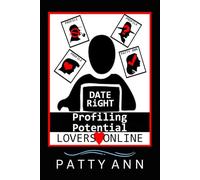 DATE RiGHT: Profiling Potential Lovers Online: A Cautionary Tale of Online Dating, Red Flags, and Profiling Partners: Lessons from the Digital ... Communication & Relationship Skills)