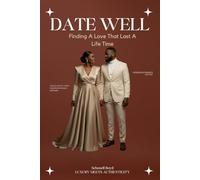 Date Well: Healing How You Love by Understanding How You Communicate, Attach, Express, and Connect