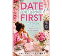 DATE YOURSELF FIRST: and every other soft, beautiful thing - A Woman’s Road to Her Own Happiness