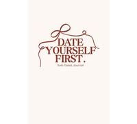 Date Yourself First - Solo Date Ideas and Journaling Prompts to Be Your Best Self