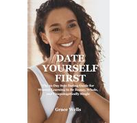 DATE YOURSELF FIRST: The 21-Day Solo Dating Guide for Women Learning to Be Happy, Whole, and Unapologetically Single