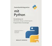 Datenbankintegration mit PYTHON Verwenden von ORM-Modellen, Abfragen und Beziehungen für fortgeschrittene Apps: 70 SQLAlchemy-Übungen zur Verwaltung der Datenpersistenz