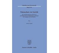 Datenschutz vor Gericht: Die Anforderungen der DSGVO an gerichtliche Datenverarbeitungen am Beispiel des Umgangs mit Prozessakten: 326 (Schriften zum Prozessrecht, 326)