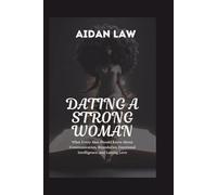 DATING A STRONG WOMAN: What Every Man Should Know About Communication, Boundaries, Emotional Intelligence, and Lasting Love