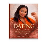 Dating: A Woman’s Guide to Clarity, Discernment, and Choosing Well: Pauline Koni Manual (Level up through personal development)