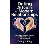 Dating Advice and Modern Relationships: Navigating Love, Connection, and Commitment in the Digital Age