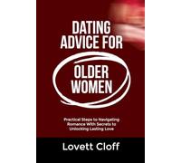 DATING ADVICE FOR OLDER WOMEN: Practical Steps to Navigating Romance With Secrets to Unlocking Lasting Love