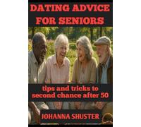 DATING ADVICE FOR SENIORS: tips and tricks to second chance after 50