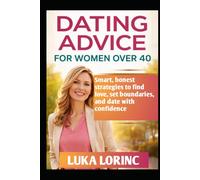 DATING ADVICE FOR WOMEN OVER 40: Smart, honest strategies to find love, set boundaries, and date with confidence