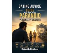 DATING ADVICE GUIDE FOR MEN WITH PARANOID PERSONALITY DISORDER: Practical Strategies to Build Trust, Manage Suspicion and Jealousy, Improve Communication, Set Healthy Boundaries, Overcome Fear