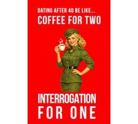 Dating After 40 Be Like... Coffee For Two Interrogation For One: A funny dating notebook featuring modern midlife humour and 100 lined pages (The Brutally Honest Dating Series)