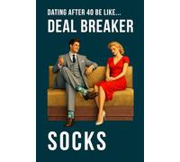 Dating After 40 Be Like... Deal Breaker Socks: A funny dating notebook featuring modern midlife humour and 100 lined pages (The Brutally Honest Dating Series)