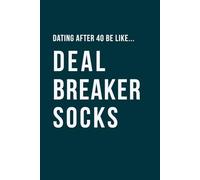 Dating After 40 Be Like... Deal Breaker Socks: A funny dating notebook featuring modern midlife humour and 100 lined pages (The Brutally Honest Dating Series)