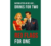 Dating After 40 Be Like... Drinks For Two Red Flags For One: A funny dating notebook the cover features modern midlife humour contains 100 plain lined pages (The Brutally Honest Dating Series)