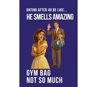 Dating After 40 Be Like... He Smells Amazing Gym Bag Not So Much: A funny dating humour notebook contains 100 plain lined pages (The Brutally Honest Dating Series)