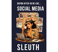 Dating After 40 Be Like... Social Media Sleuth: A funny dating humour notebook contains 100 plain lined pages (The Brutally Honest Dating Series)