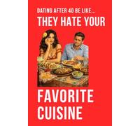 Dating After 40 Be Like... They Hate Your Favorite Cuisine: A funny dating humour notebook contains 100 plain lined pages (The Brutally Honest Dating Series)
