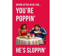 Dating After 40 Be Like... You're Poppin' He's Sloppin': A 100 lined pages notebook for singles over 40, perfect gag gift for; friends who are dating, ... humour (The Brutally Honest Dating Series)