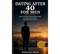 Dating After 40 for Men: Rebuild Confidence, Master Modern Dating, and Attract a Great Woman - With Maturity, Not Games: 3 (Confident Dating for Men)