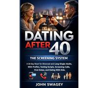 Dating After 40: The Screening System: A 30-Day Reset for Divorced and Long-Single Adults, With Profiles, Texting Scripts, Screening Calls, First Dates, and Dating With Kids