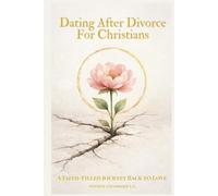 Dating After Divorce For Christians: A Faith-Filled Journey Back to Love