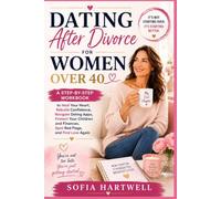 Dating After Divorce for Women Over 40: Clarify What You Want, Create an Authentic Dating Profile, Screen for Compatibility, Communicate Your Relationship Goals, and Find a Long-Term Partner