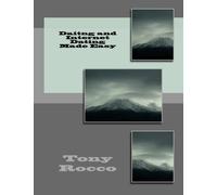 Dating and Internet Dating Made Easy Conquering dating jitters for the man tired of Being alone