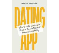 Dating App: How to build, survive and thrive in the world's most human tech industry