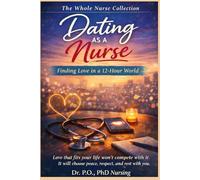 Dating As A Nurse: Finding Love in a 12-Hour World (Whole Nurse Collection)
