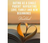 Dating as a Single Parent: Navigating Love, Family & New Beginnings: Workbook