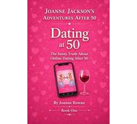 Dating at 50: The Funny Truth About Online Dating After 50 (Joanne Jackson's Adventures After 50)