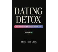 Dating Detox: Un-Swiping In A Unbothered Era: Block. Heal. Glow.