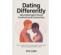 Dating Differently: Neurodivergent Social Confidence & Connection: How to Navigate Attraction, Build Authentic Relationships, and Thrive Socially with ADHD or Autism (The ADHD Love & Life Series)