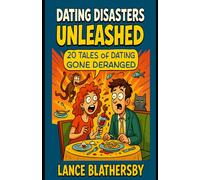 Dating Disasters Unleashed: 20 Tales of Dating Gone Deranged