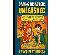 Dating Disasters Unleashed: 20 Tales of Dating Gone Deranged