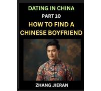 Dating in China (Part 10)- How to Find a Chinese Boyfriend, A Practical Guide to Unlocking Love and Romance with a Chinese Man
