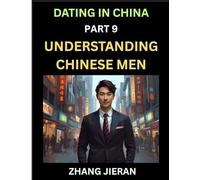 Dating in China (Part 9)- Understanding Chinese Men, A Guide to Love, Romance, Sex and Marriage in Dragon Kingdom