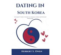 DATING IN SOUTH KOREA: A Foreigner’s Guide to Genuine Love, Romance, Culture and Interracial Relationships