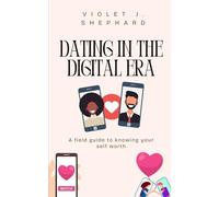 Dating in the Digital Era: A field guide to knowing your self worth