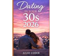 DATING IN YOUR 30S 2026: Confidence, Clarity, and Real Connection in a Modern Dating World