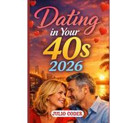 DATING IN YOUR 40S 2026: A Practical Guide to Confidence, Connection, and Meaningful Relationships in Your Forties