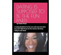 Dating Is Supposed to Be the Fun Part!: A Dating Manifesto for the men who have lost their way and a light house for the women who keep trying to save them
