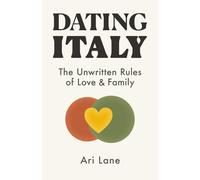 Dating Italy: The Unwritten Rules of Love, Family, and Lasting Connection (The Dating Cultures)