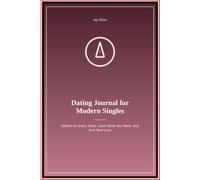 Dating Journal for Modern Singles: Reflect on Every Date Learn What You Want and Find Real Love