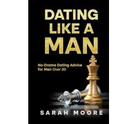 Dating Like a Man: No-Drama Dating Advice for Men Over 30: Simple Steps to Improve Texting, First Dates and Relationships (Guide to Dating)
