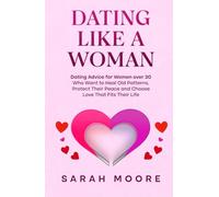 Dating Like a Woman: Dating Advice for Women Who Want to Heal Old Patterns, Protect Their Peace and Choose Love That Fits Their Life (Guide to Dating)